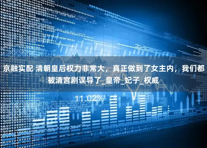 京融实配 清朝皇后权力非常大，真正做到了女主内，我们都被清宫剧误导了_皇帝_妃子_权威